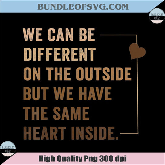 We Can Be Different But We Have The Same Heart Inside Png Free