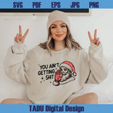 You Ain't Gettin' Shit Svg Funny Santa Claus Christmas Humor Png