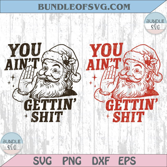 You Ain't Gettin Shit Svg Sarcastic Santa Adult Humor Christmas Png