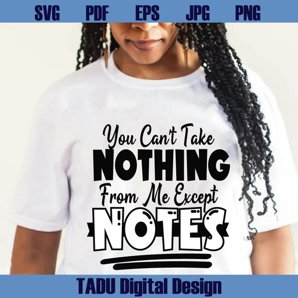 You Can't Take Nothing From Me Except Notes Svg Sarcastic Png