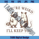 You’re Weird I’ll Keep You Svg Best Friend Bestie Opossum Raccoon