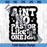 Ain't No Pastor Like The One I Got Svg Christian Svg Church Png