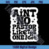 Ain't No Pastor Like The One I Got Svg Christian Svg Church Png