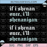 If I Shenan Once I'll Shenanigan Svg Funny St Patricks Day Svg Png