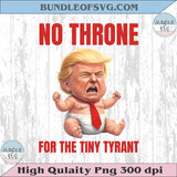 No Throne for The Tiny Tyrant Png No Kings Png Anti Trump Png