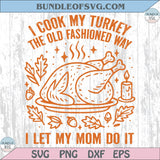 Funny Thanksgiving Svg I Cook My Turkey The Old Fashioned Way Svg