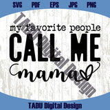 My Favorite People Call Me Mama Svg Funny Mother's Day Svg - BundleofSVG