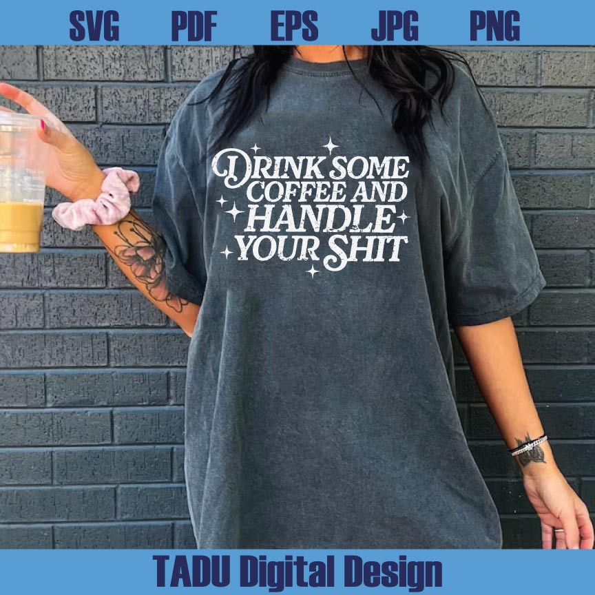 Drink Some Coffee And Handle Your Shit Svg Adult Humor Png Dtf