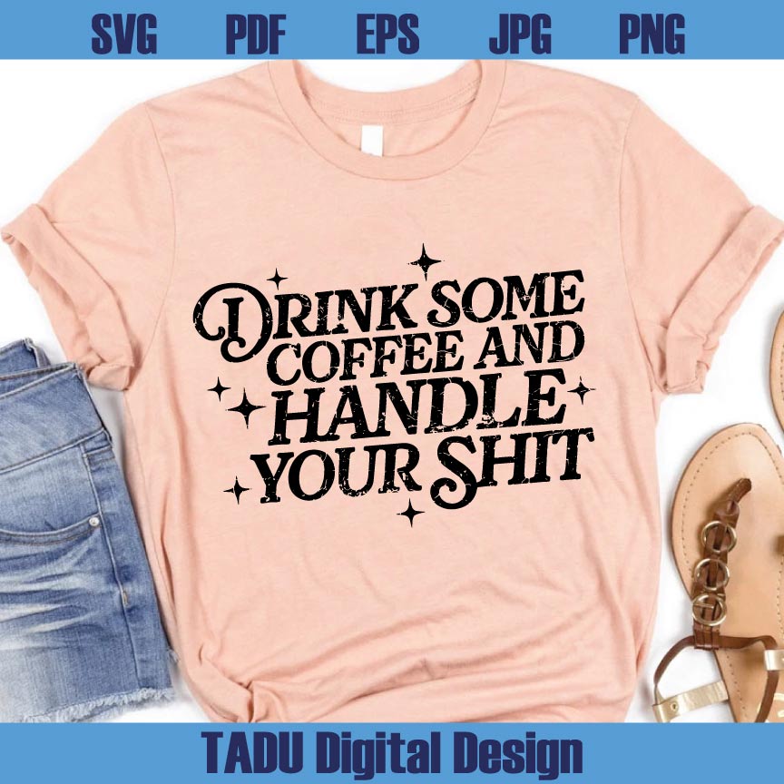 Drink Some Coffee And Handle Your Shit Svg Adult Humor Png Dtf