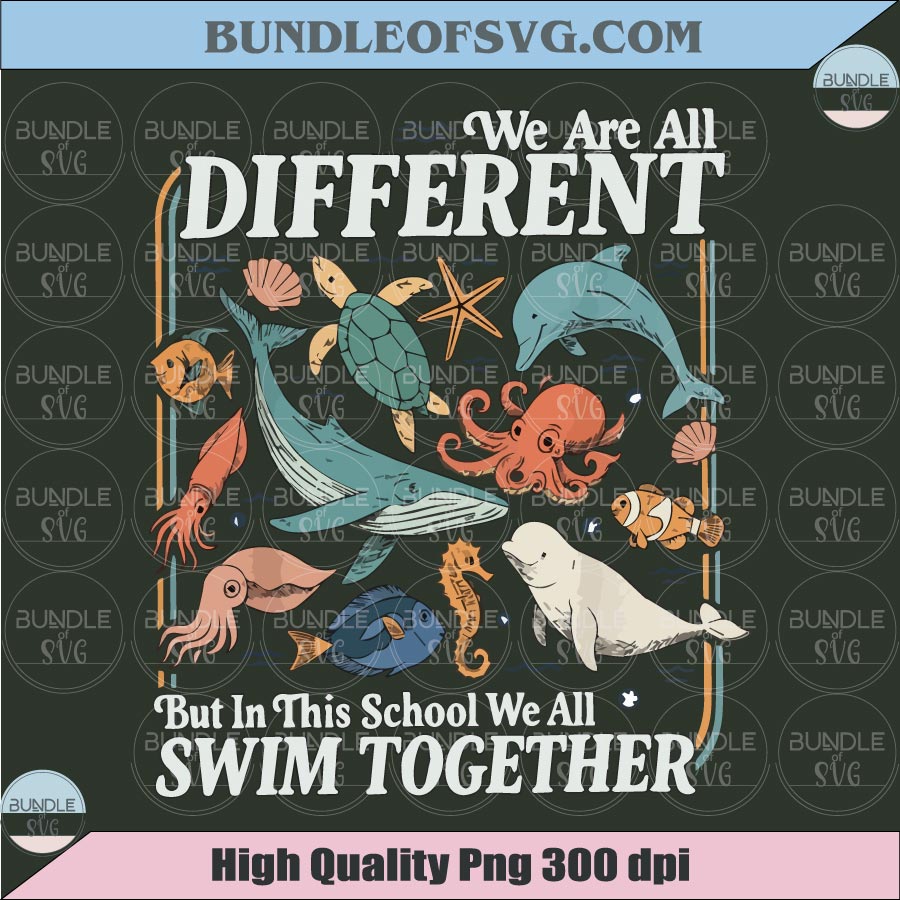 We Are All Different But In This School We All Swim Together Png - BundleofSVG