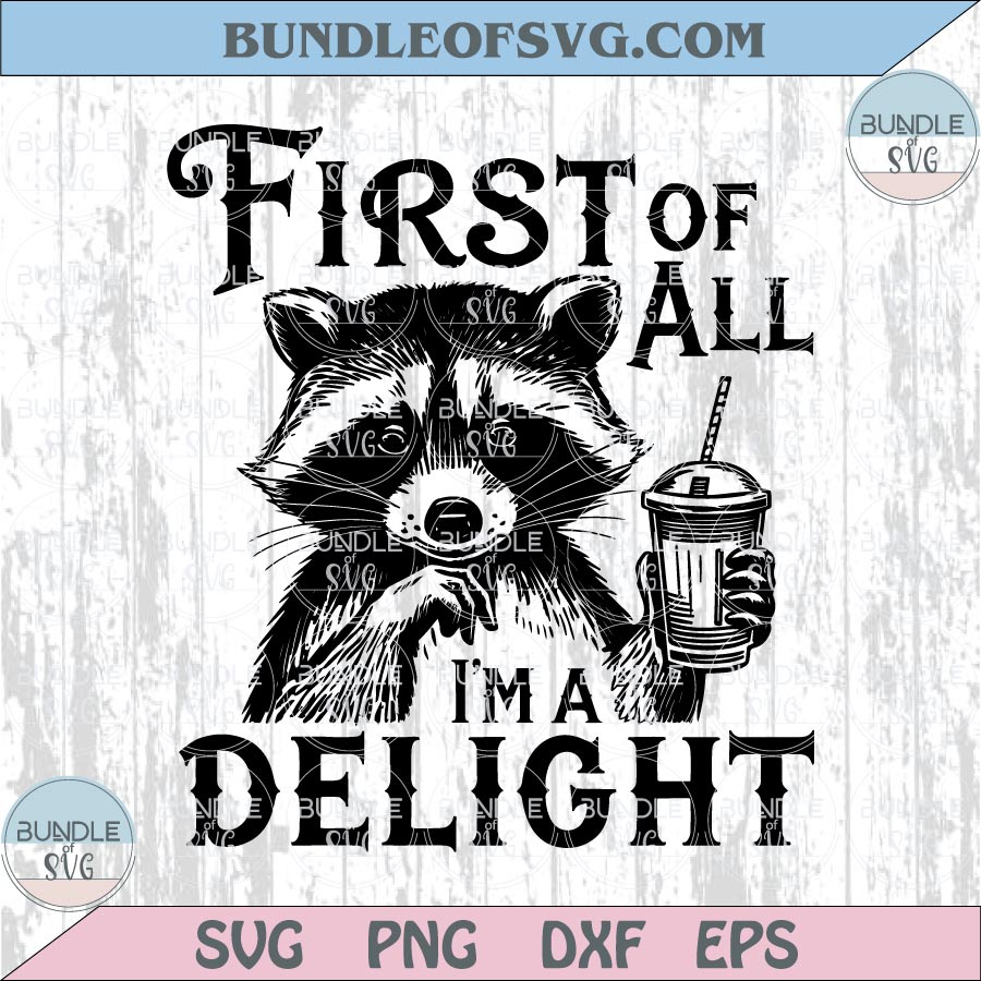 First of All Im A Delight Png Trendy Raccoon Svg Funny Quote Svg