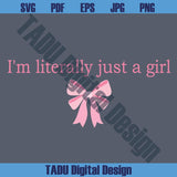 I'm Literally Just A Girl Svg Baby Girly Svg Cute Coquette Bow Png