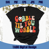 Gobble Til You Wobble Svg Turkey Thanksgiving Png Gobble Svg
