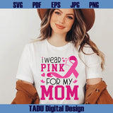 I Wear Pink for My Mom Svg Brest Cancer Awareness Png Cancer Svg