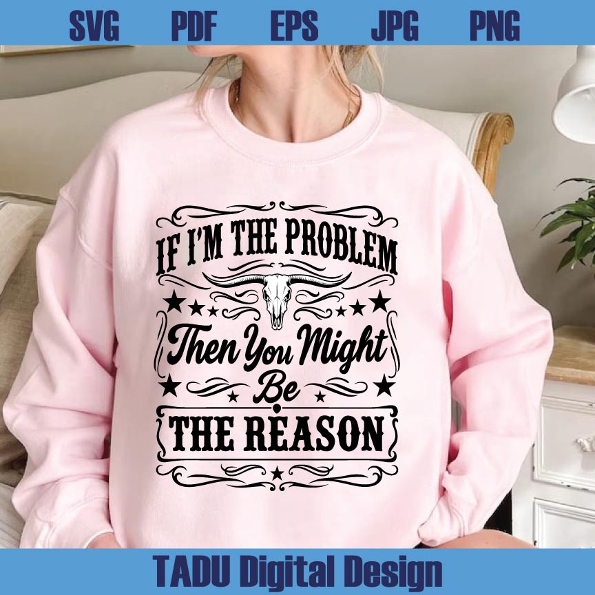 If I'm The Problem Then You Might Be The Reason Svg Country Music