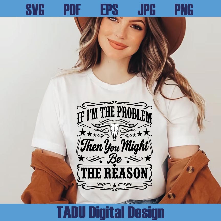 If I'm The Problem Then You Might Be The Reason Svg Country Music