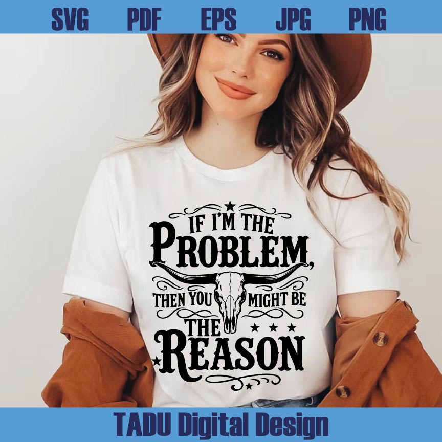 If I'm The Problem Then You Might Be The Reason Png Country Svg