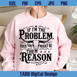 If I'm The Problem Then You Might Be The Reason Png Country Svg