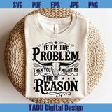 If I'm The Problem Then You Might Be The Reason Png Country Svg