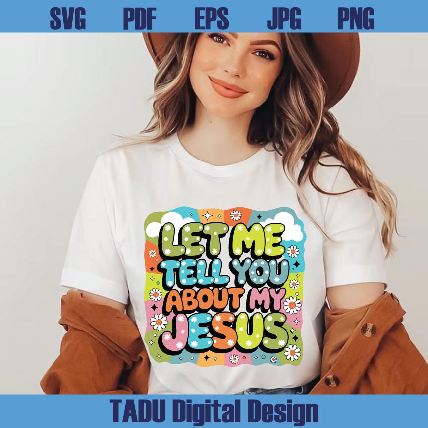 Let Me Tell You About My Jesus Png Boho Christian Svg Flower Bible