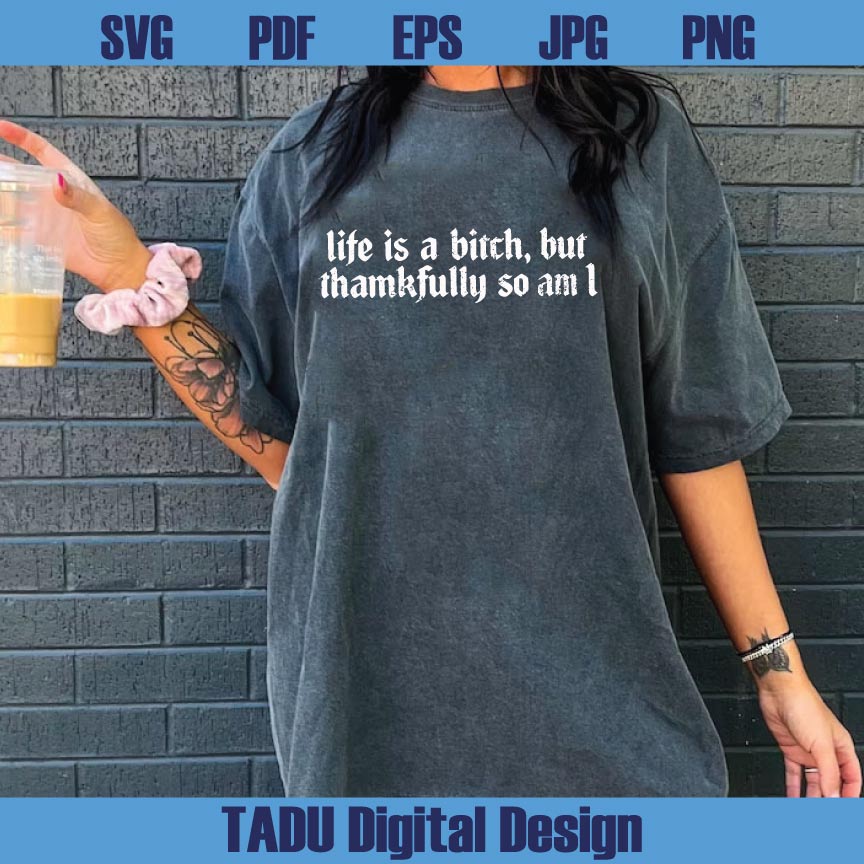 Life is a Bitch But Thankfully so am I Svg Adult Humor Png Sarcastic
