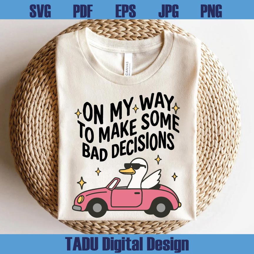 On My Way To Make Some Bad Decisions Png Trendy Svg Silly Goose