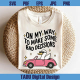 On My Way To Make Some Bad Decisions Png Trendy Svg Silly Goose