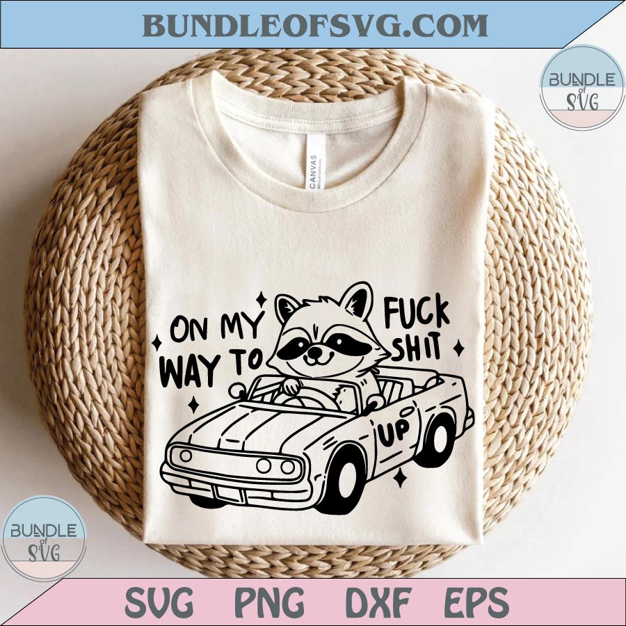 On My Way To Fuck Shit Up Svg Funny Silly Offensive Hilarious Png