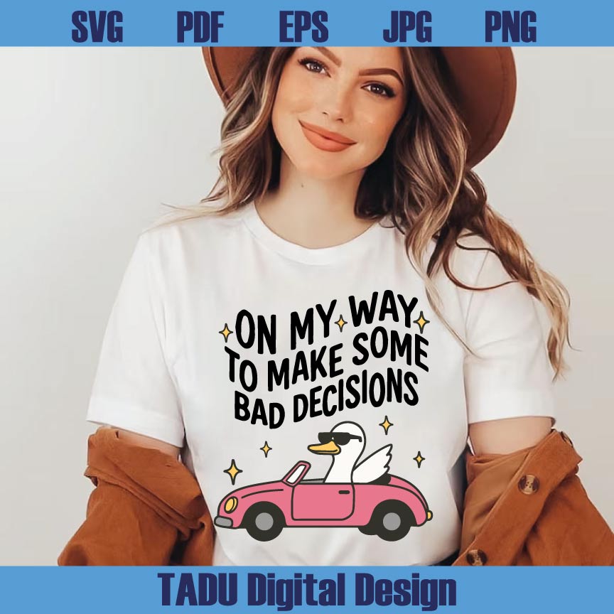 On My Way To Make Some Bad Decisions Png Trendy Svg Silly Goose