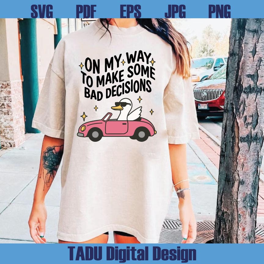 On My Way To Make Some Bad Decisions Png Trendy Svg Silly Goose