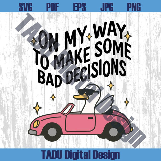 On My Way To Make Some Bad Decisions Png Trendy Svg Silly Goose