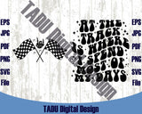 At The Track Is Where I Spend Most of My Days Svg Racing Png Race