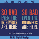 So Bad Even The Introverts Are Here Png No Kings Svg Anti Trump Png