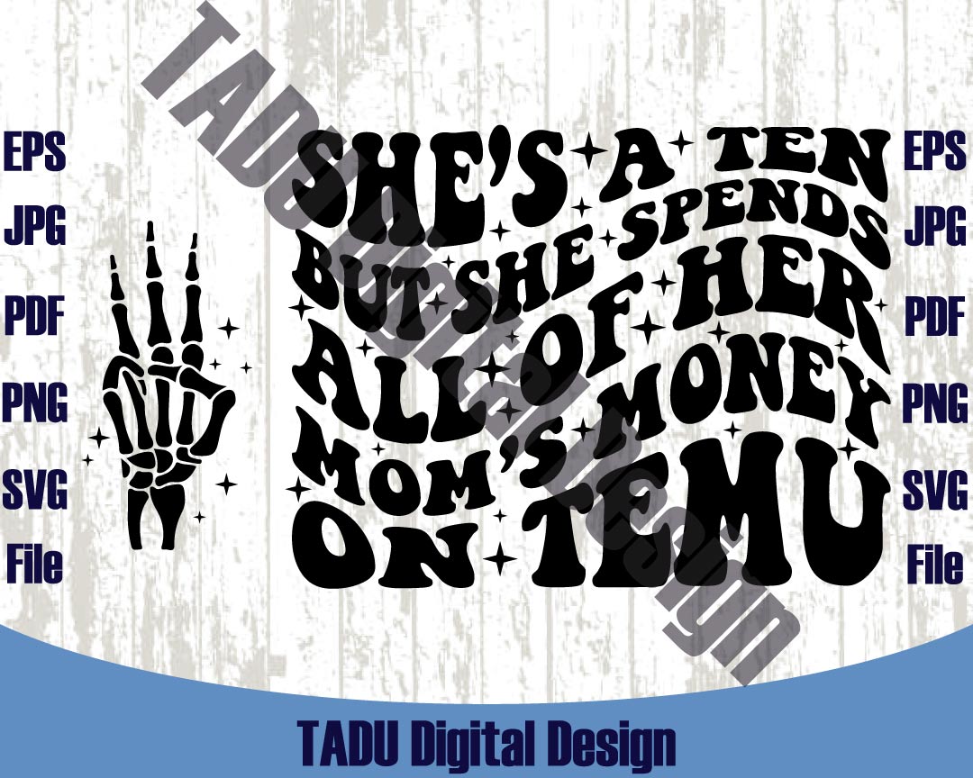 She's A Ten But She Spends All Her Mom's Money On Temu Svg Cricut