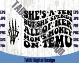 She's A Ten But She Spends All Her Mom's Money On Temu Svg Cricut
