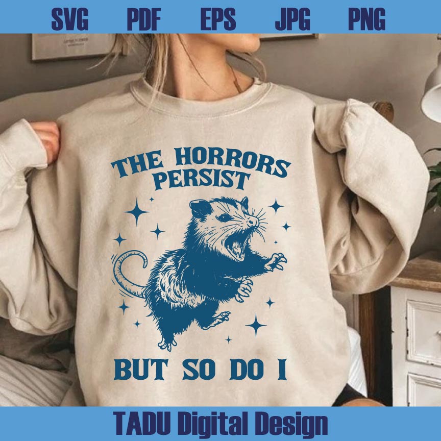 The Horrors Persist But So Do I Png Opossum Sarcastic Svg Meme Svg