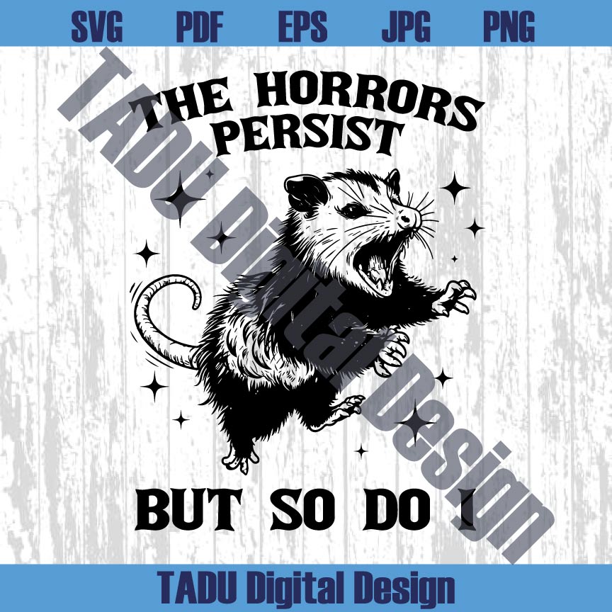 The Horrors Persist But So Do I Png Opossum Sarcastic Svg Meme Svg