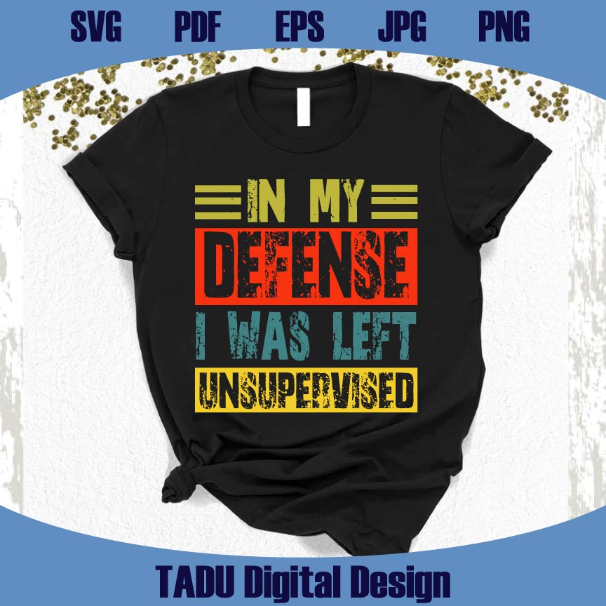 In My Defense i Was Left Unsupervised Svg Adult Humor Svg Sarcastic