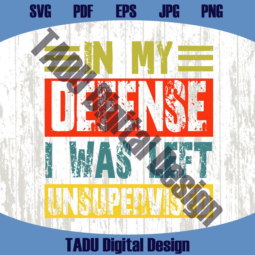 In My Defense i Was Left Unsupervised Svg Adult Humor Svg Sarcastic