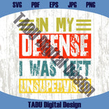 In My Defense i Was Left Unsupervised Svg Adult Humor Svg Sarcastic
