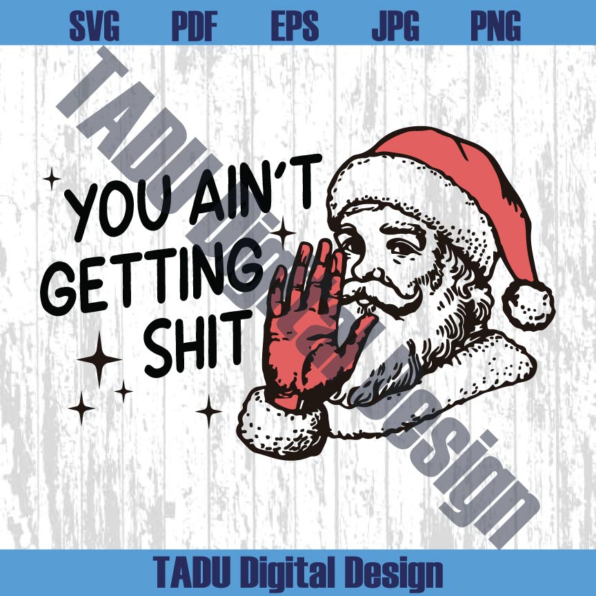 You Ain't Gettin' Shit Svg Funny Santa Claus Christmas Humor Png
