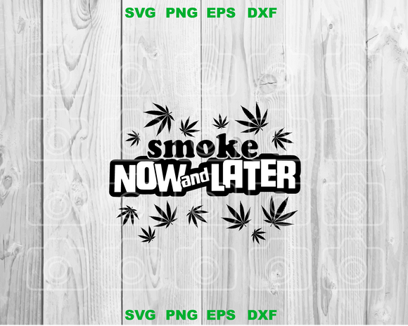 Smoke now and latter svg Cannabis Leaf svg  Marijuana svg weed svg png jpg dxf eps cutting files silhouette cameo cricut