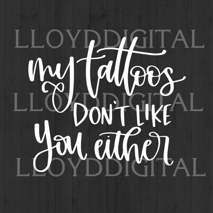 My Tattoos Don't Like You Either Svg Tattoo birthday Inviation party svg eps dxf png files digital cameo cricut - BundleofSVG