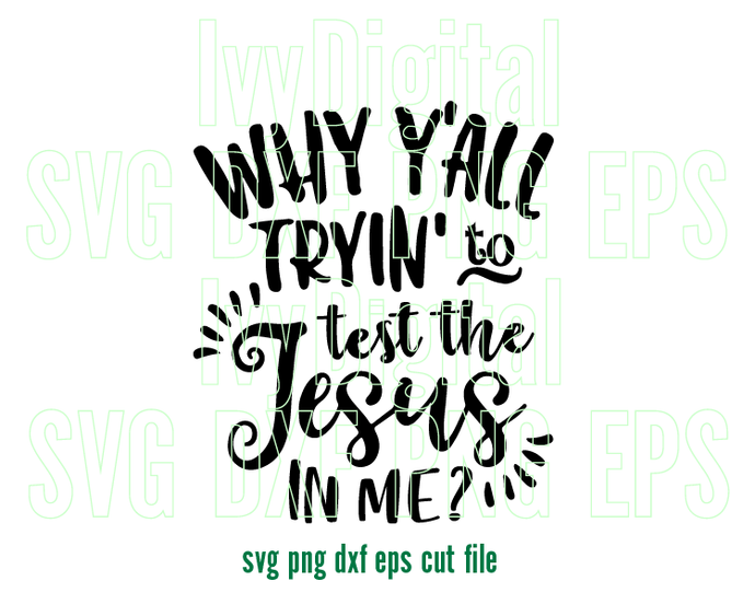 Why Y'all Trying to Test The Jesus In Me SVG Religious Sassy svg Southern Saying Shirt Christian svg Gift Party svg png dxf cut files cricut