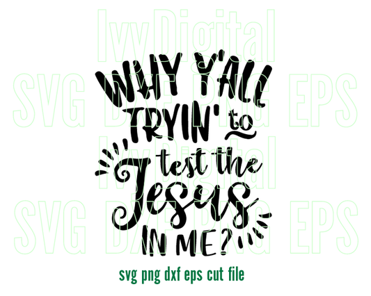 Why Y'all Trying to Test The Jesus In Me SVG Religious Sassy svg Southern Saying Shirt Christian svg Gift Party svg png dxf cut files cricut