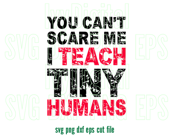 You can't scare me I teach tiny humans SVG Kindergarten Teacher shirt Clipart sign decor Birthday party svg eps dxf png files cameo cricut