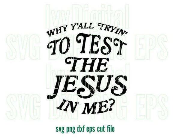 Why Y'all Trying to Test The Jesus In Me SVG Religious Sassy svg Southern Saying Shirt Christian svg Gift Party svg png dxf cut files cricut
