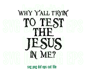 Why Y'all Trying to Test The Jesus In Me SVG Religious Sassy svg Southern Saying Shirt Christian svg Gift Party svg png dxf cut files cricut