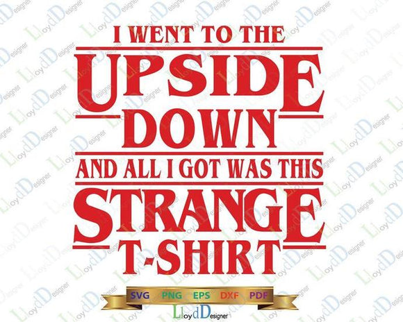 Stranger Things I went to the Upside Down and all i got was this stranger t-shirt poster gift birthday party svg eps png dxf cutting files