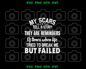 My scars tell a story They are a reminders of times when life tried to break me but failed svg high quality svg eps png dxf cut files Cricut